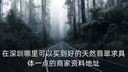 在深圳哪里可以買到好的天然翡翠求具體一點的商家資料地址
