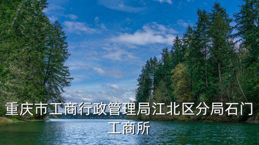 重慶市工商行政管理局江北區(qū)分局石門工商所