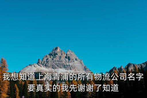 我想知道上海青浦的所有物流公司名字要真實的我先謝謝了知道