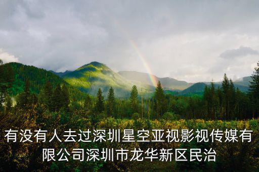 有沒有人去過深圳星空亞視影視傳媒有限公司深圳市龍華新區(qū)民治