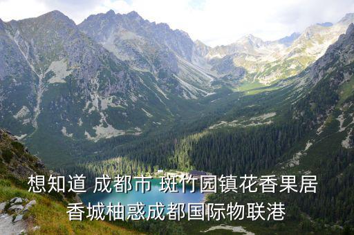 想知道 成都市 斑竹園鎮花香果居 香城柚惑成都國際物聯港