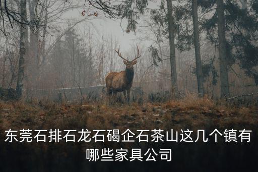 東莞美郡家居用品有限公司，東莞石排石龍石碣企石茶山這幾個(gè)鎮(zhèn)有哪些家具公司