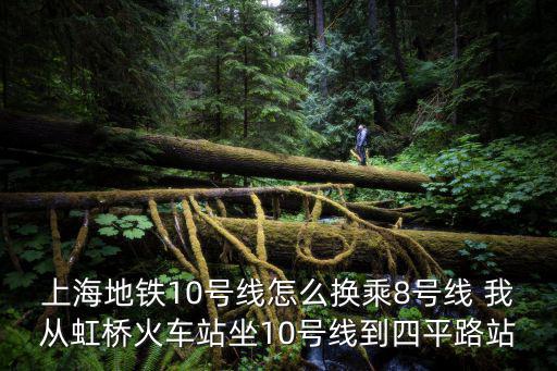 上海地鐵10號(hào)線怎么換乘8號(hào)線 我從虹橋火車(chē)站坐10號(hào)線到四平路站