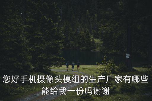 您好手機(jī)攝像頭模組的生產(chǎn)廠家有哪些能給我一份嗎謝謝