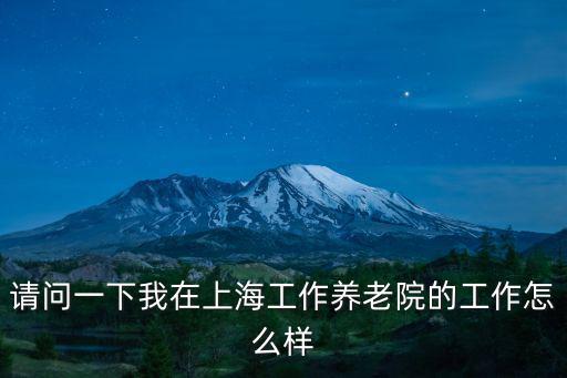 請問一下我在上海工作養老院的工作怎么樣