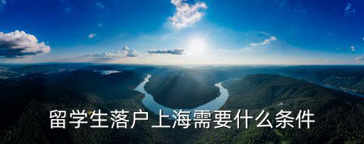 留學(xué)生落戶(hù)上海需要什么條件