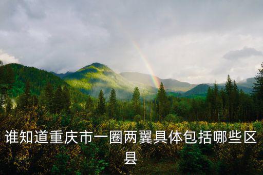 誰知道重慶市一圈兩翼具體包括哪些區縣