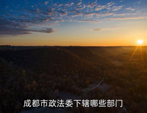 成都市綜治委，成都市政法委下轄哪些部門