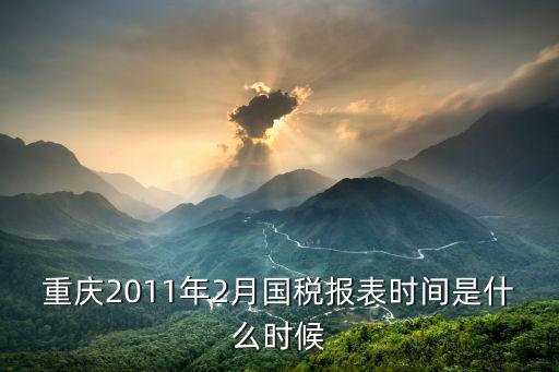 重慶2011年2月國稅報表時間是什么時候