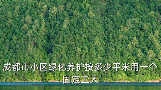成都市園林綠化養護標準是多少，綠化養護一級和二級哪個標準高