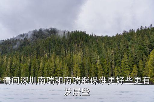 請問深圳南瑞和南瑞繼保誰更好些更有發展些