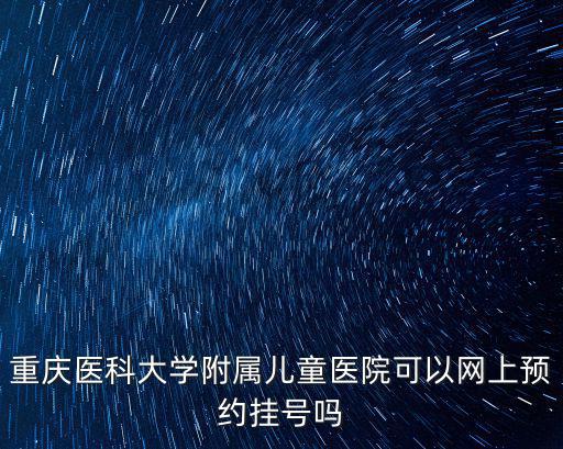 重慶醫科大學附屬兒童醫院可以網上預約掛號嗎