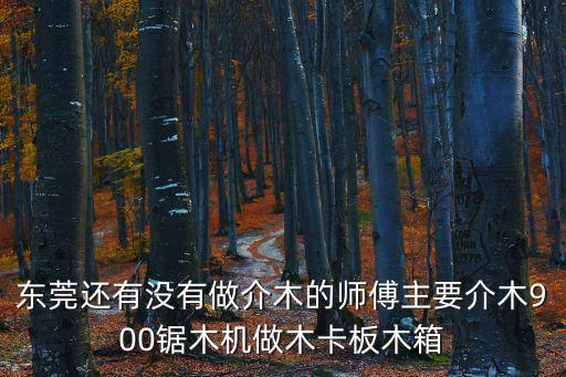 東莞還有沒有做介木的師傅主要介木900鋸木機做木卡板木箱
