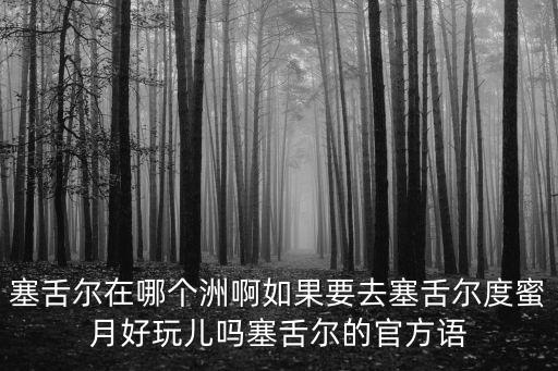 塞舌爾在哪個洲啊如果要去塞舌爾度蜜月好玩兒嗎塞舌爾的官方語