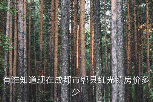 有誰知道現(xiàn)在成都市郫縣紅光鎮(zhèn)房價多少