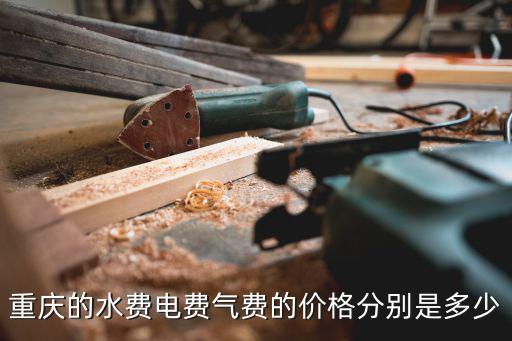 重慶的水費電費氣費的價格分別是多少