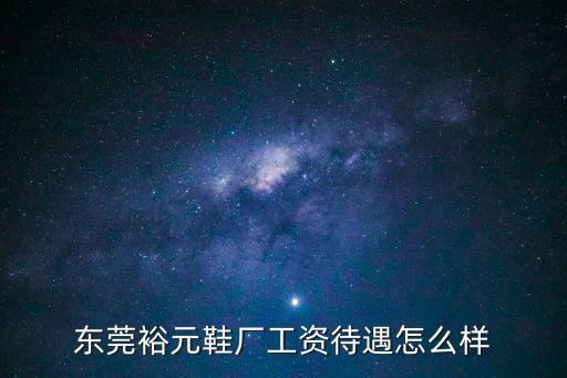 東莞裕元鞋廠工資待遇怎么樣
