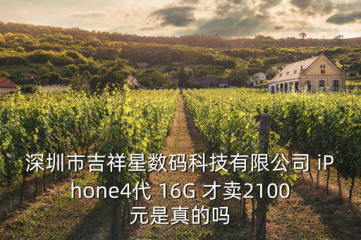 深圳市吉祥星數碼科技有限公司 iPhone4代 16G 才賣2100元是真的嗎