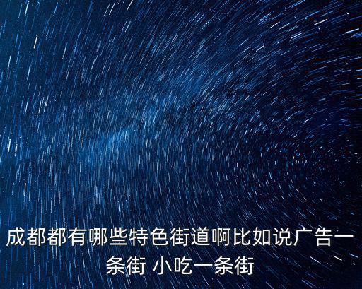 成都都有哪些特色街道啊比如說廣告一條街 小吃一條街