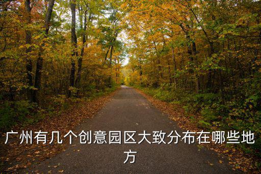 廣州有幾個創(chuàng)意園區(qū)大致分布在哪些地方