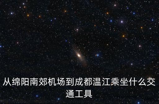 從綿陽南郊機場到成都溫江乘坐什么交通工具