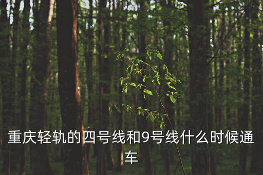 重慶輕軌的四號線和9號線什么時候通車