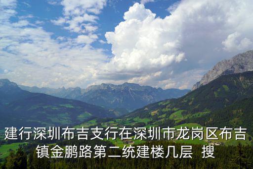 建行深圳布吉支行在深圳市龍崗區(qū)布吉鎮(zhèn)金鵬路第二統(tǒng)建樓幾層  搜