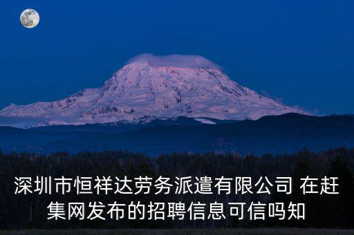 深圳市恒祥達(dá)勞務(wù)派遣有限公司 在趕集網(wǎng)發(fā)布的招聘信息可信嗎知