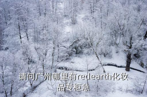 請問廣州哪里有redearth化妝品專柜急