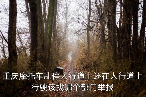 重慶摩托車亂停人行道上還在人行道上行駛該找哪個部門舉報