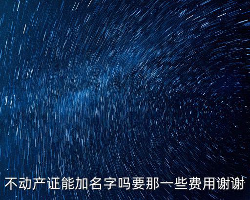 不動產證能加名字嗎要那一些費用謝謝