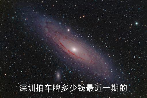 深圳拍車牌多少錢最近一期的