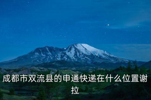 成都市雙流縣的申通快遞在什么位置謝拉