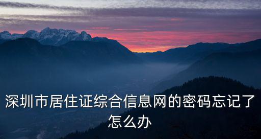 深圳市居住證綜合信息網(wǎng)的密碼忘記了怎么辦