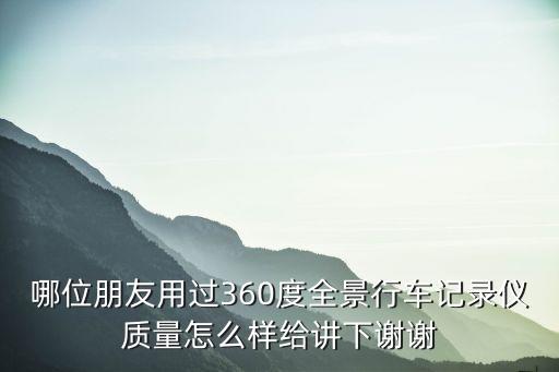 哪位朋友用過360度全景行車記錄儀質量怎么樣給講下謝謝
