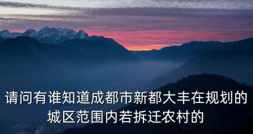 請問有誰知道成都市新都大豐在規劃的城區范圍內若拆遷農村的