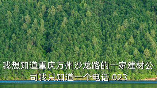 我想知道重慶萬州沙龍路的一家建材公司我只知道一個電話 023
