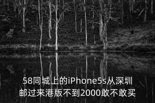 58同城上的iPhone5s從深圳郵過來港版不到2000敢不敢買