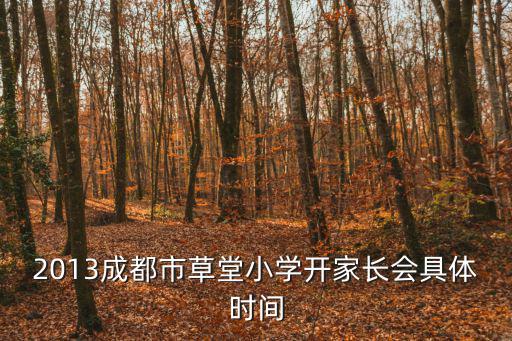 2013成都市草堂小學開家長會具體時間