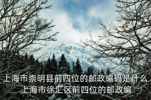 上海市崇明縣前四位的郵政編碼是什么 上海市徐匯區前四位的郵政編