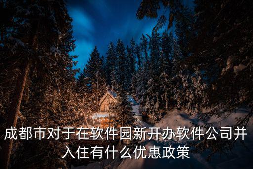 成都市對于在軟件園新開辦軟件公司并入住有什么優惠政策