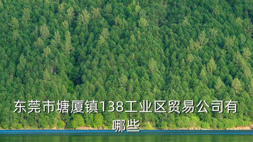東莞市塘廈鎮(zhèn)138工業(yè)區(qū)貿(mào)易公司有哪些