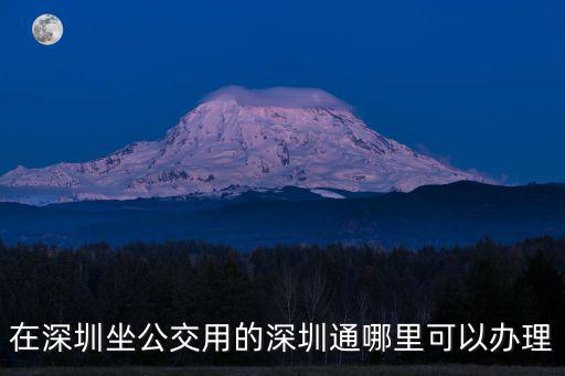 深圳交通銀行可以辦公交卡嗎，請(qǐng)問(wèn)在那里辦深圳通卡