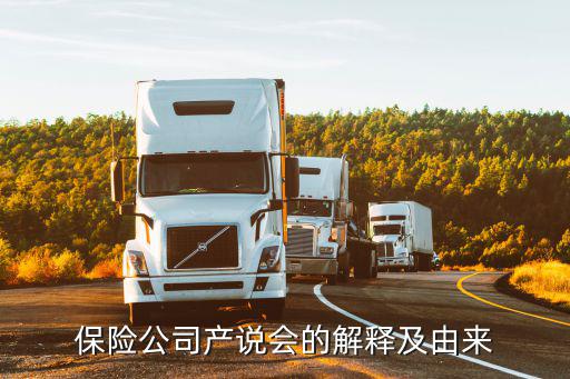 保險(xiǎn)公司產(chǎn)說(shuō)會(huì)的解釋及由來(lái)