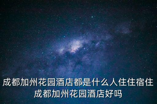 成都市加州花園酒店圖片，去旅游不知道住在成都加州花園酒店怎么樣求介紹