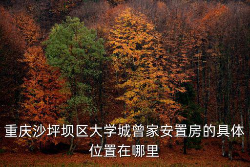 重慶沙坪壩區(qū)大學(xué)城曾家安置房的具體位置在哪里