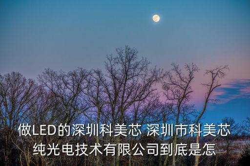 做LED的深圳科美芯 深圳市科美芯純光電技術有限公司到底是怎