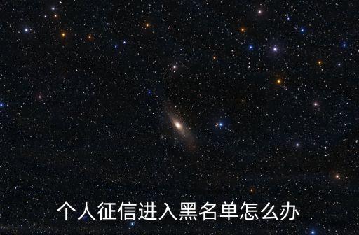 個人征信進入黑名單怎么辦