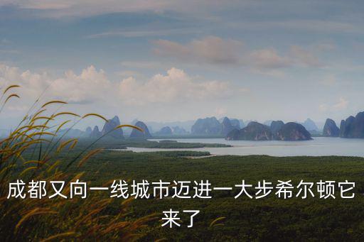 成都市希爾頓御林酒店，成都又向一線城市邁進一大步希爾頓它來了