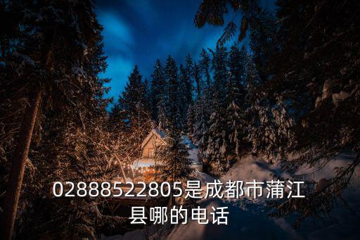02888522805是成都市蒲江縣哪的電話